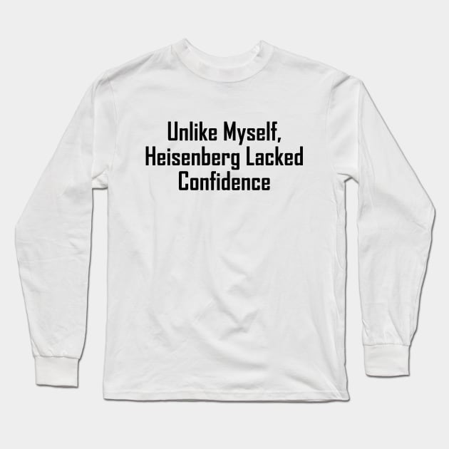 Unlike Myself, Heisenberg Lacked Confidence Long Sleeve T-Shirt by GeekNirvana